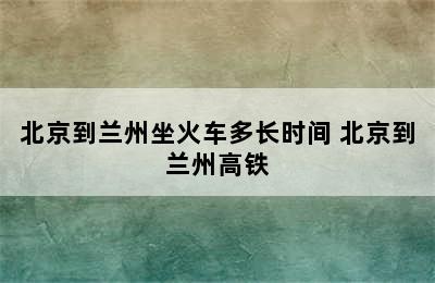 北京到兰州坐火车多长时间 北京到兰州高铁